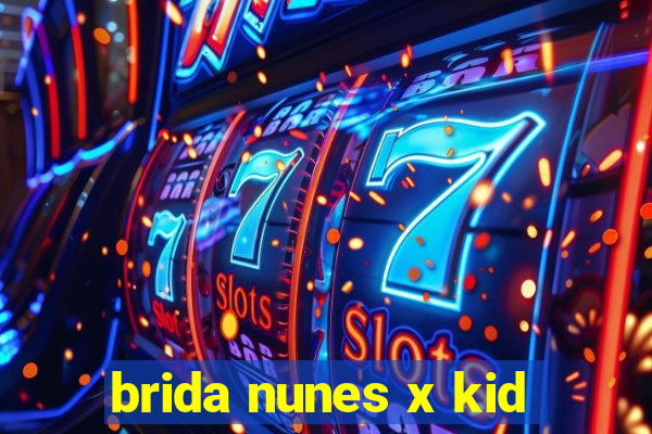 brida nunes x kid